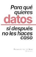 Para qué quieres datos si después no les haces caso